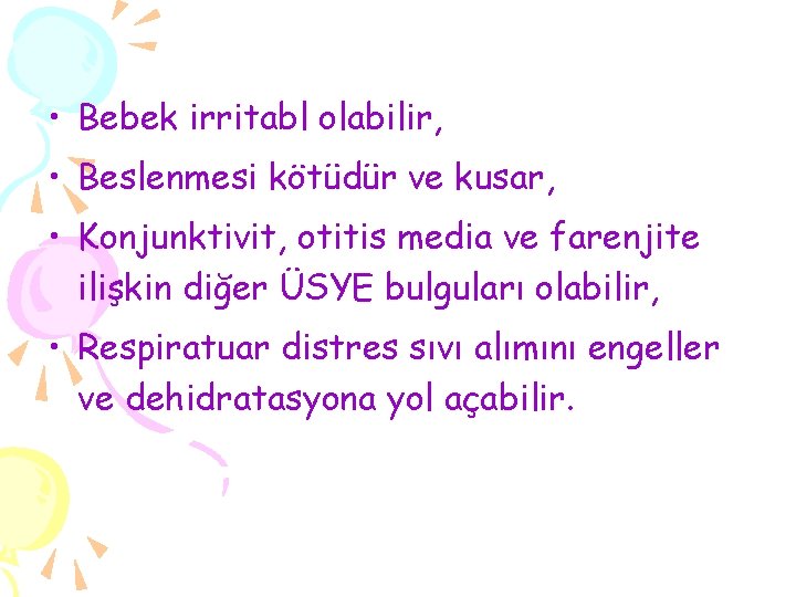  • Bebek irritabl olabilir, • Beslenmesi kötüdür ve kusar, • Konjunktivit, otitis media