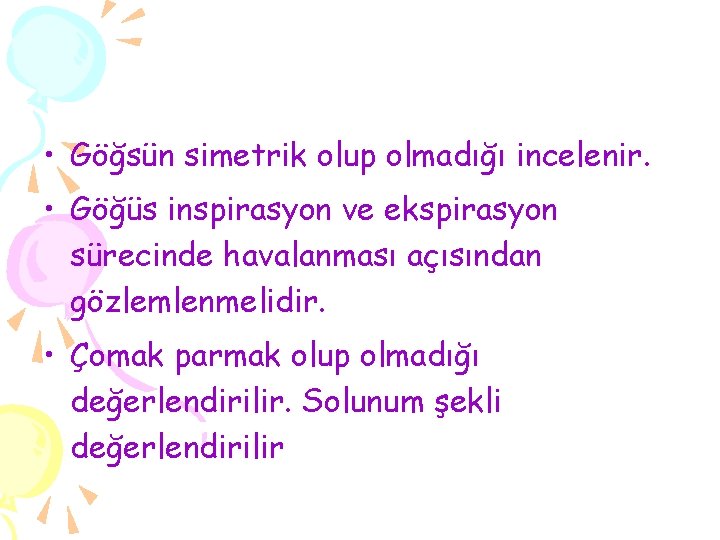  • Göğsün simetrik olup olmadığı incelenir. • Göğüs inspirasyon ve ekspirasyon sürecinde havalanması