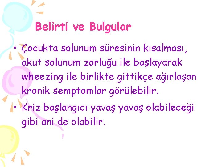 Belirti ve Bulgular • Çocukta solunum süresinin kısalması, akut solunum zorluğu ile başlayarak wheezing