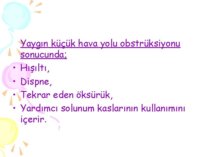  • • Yaygın küçük hava yolu obstrüksiyonu sonucunda; Hışıltı, Dispne, Tekrar eden öksürük,