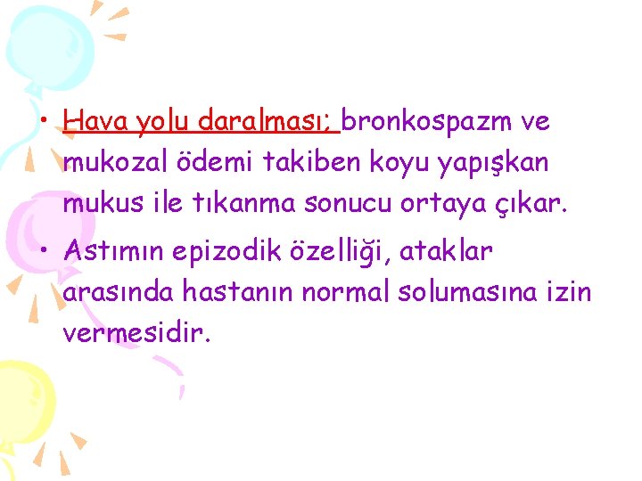  • Hava yolu daralması; bronkospazm ve mukozal ödemi takiben koyu yapışkan mukus ile