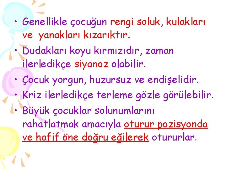  • Genellikle çocuğun rengi soluk, kulakları ve yanakları kızarıktır. • Dudakları koyu kırmızıdır,