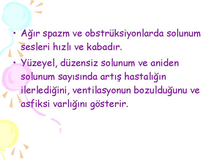  • Ağır spazm ve obstrüksiyonlarda solunum sesleri hızlı ve kabadır. • Yüzeyel, düzensiz