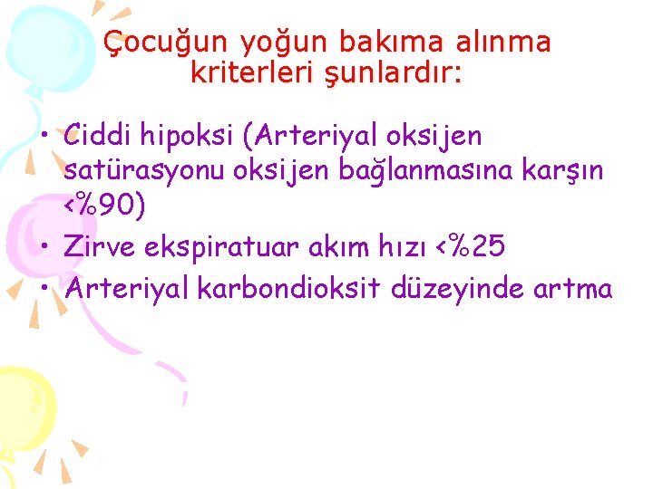 Çocuğun yoğun bakıma alınma kriterleri şunlardır: • Ciddi hipoksi (Arteriyal oksijen satürasyonu oksijen bağlanmasına