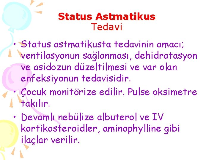 Status Astmatikus Tedavi • Status astmatikusta tedavinin amacı; ventilasyonun sağlanması, dehidratasyon ve asidozun düzeltilmesi