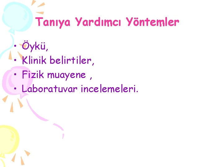 Tanıya Yardımcı Yöntemler • • Öykü, Klinik belirtiler, Fizik muayene , Laboratuvar incelemeleri. 