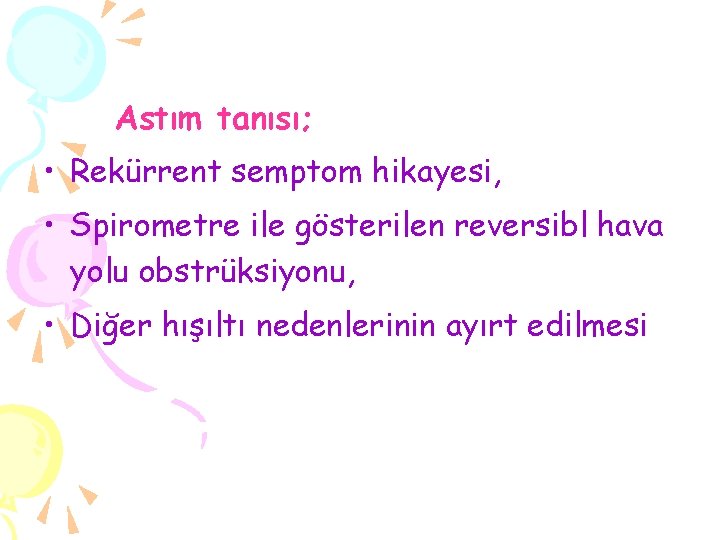 Astım tanısı; • Rekürrent semptom hikayesi, • Spirometre ile gösterilen reversibl hava yolu obstrüksiyonu,