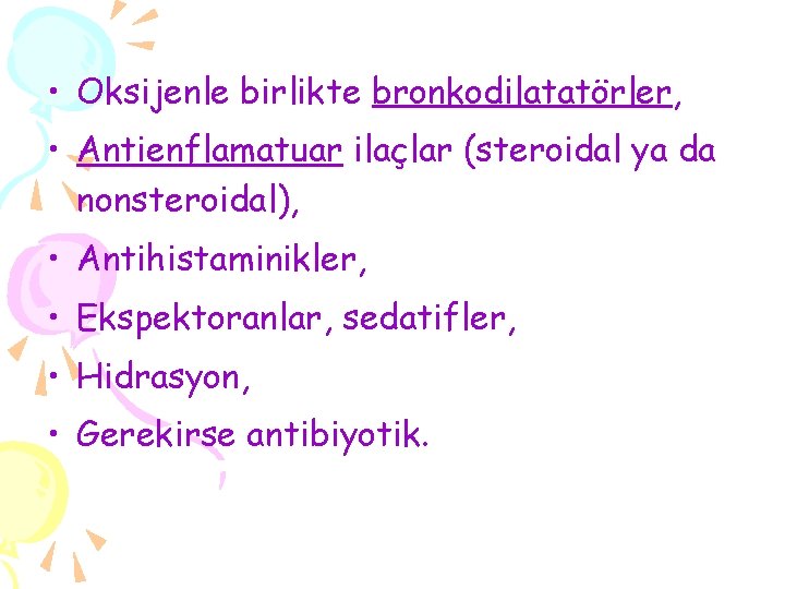  • Oksijenle birlikte bronkodilatatörler, • Antienflamatuar ilaçlar (steroidal ya da nonsteroidal), • Antihistaminikler,