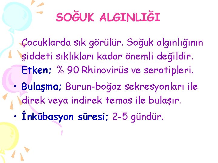 SOĞUK ALGINLIĞI Çocuklarda sık görülür. Soğuk algınlığının şiddeti sıklıkları kadar önemli değildir. Etken; %