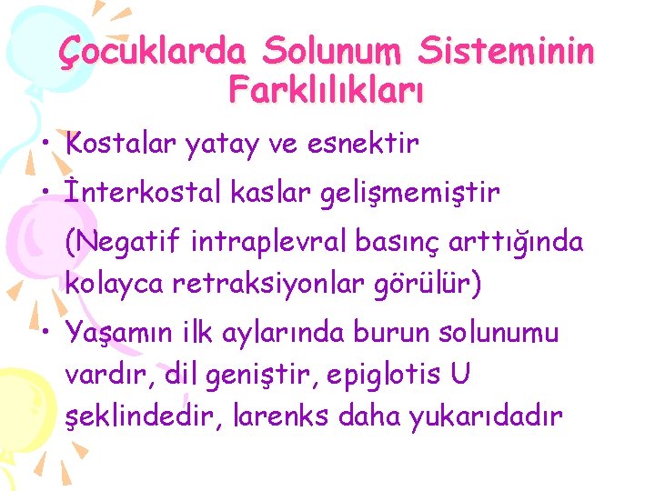 Çocuklarda Solunum Sisteminin Farklılıkları • Kostalar yatay ve esnektir • İnterkostal kaslar gelişmemiştir (Negatif