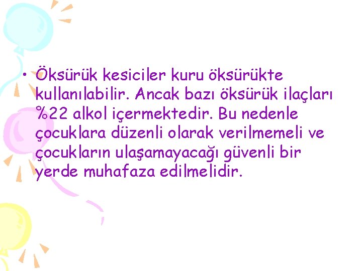  • Öksürük kesiciler kuru öksürükte kullanılabilir. Ancak bazı öksürük ilaçları %22 alkol içermektedir.