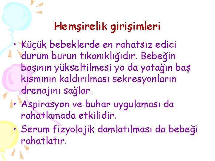 Hemşirelik girişimleri • Küçük bebeklerde en rahatsız edici durum burun tıkanıklığıdır. Bebeğin başının yükseltilmesi