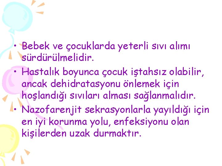  • Bebek ve çocuklarda yeterli sıvı alımı sürdürülmelidir. • Hastalık boyunca çocuk iştahsız