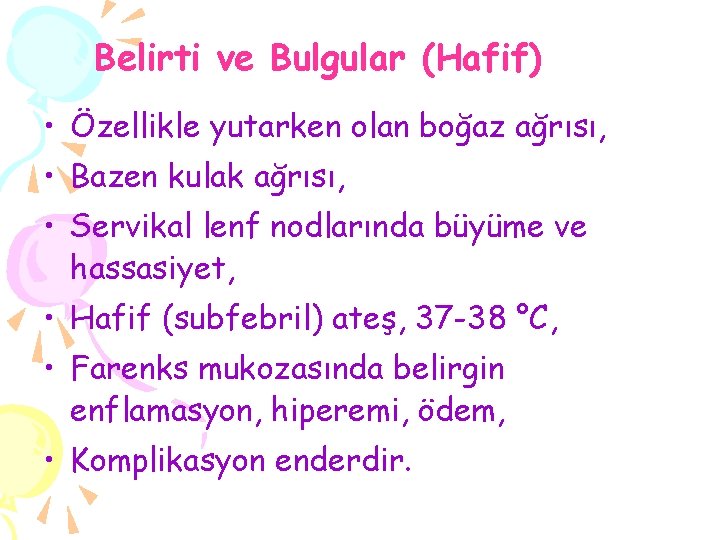 Belirti ve Bulgular (Hafif) • Özellikle yutarken olan boğaz ağrısı, • Bazen kulak ağrısı,