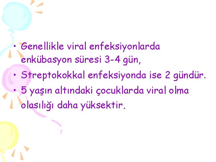  • Genellikle viral enfeksiyonlarda enkübasyon süresi 3 -4 gün, • Streptokokkal enfeksiyonda ise