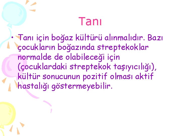 Tanı • Tanı için boğaz kültürü alınmalıdır. Bazı çocukların boğazında streptekoklar normalde de olabileceği