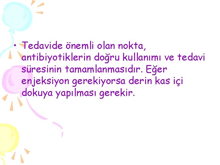  • Tedavide önemli olan nokta, antibiyotiklerin doğru kullanımı ve tedavi süresinin tamamlanmasıdır. Eğer