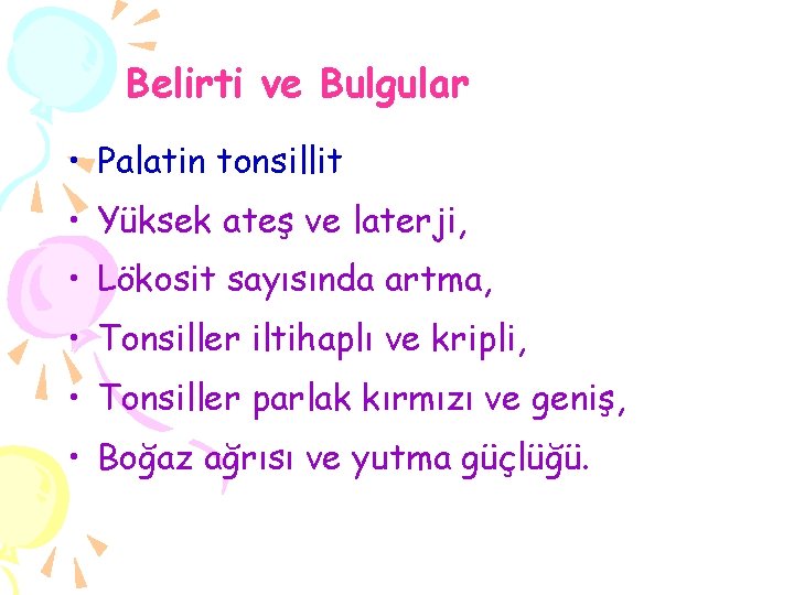 Belirti ve Bulgular • Palatin tonsillit • Yüksek ateş ve laterji, • Lökosit sayısında