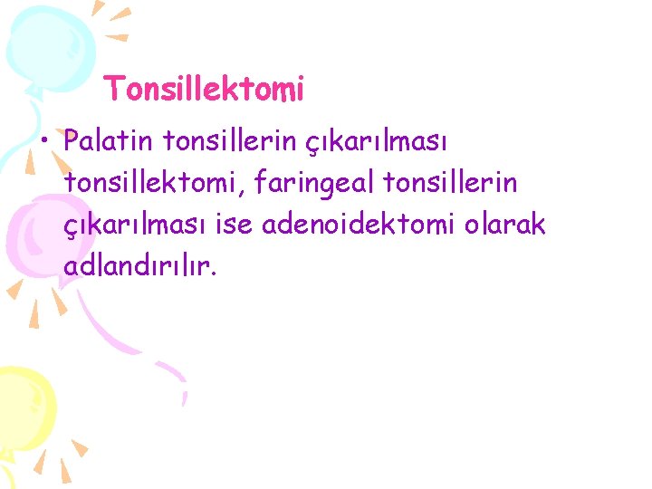 Tonsillektomi • Palatin tonsillerin çıkarılması tonsillektomi, faringeal tonsillerin çıkarılması ise adenoidektomi olarak adlandırılır. 
