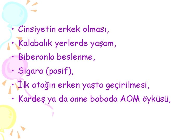  • Cinsiyetin erkek olması, • Kalabalık yerlerde yaşam, • Biberonla beslenme, • Sigara