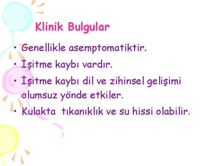 Klinik Bulgular • Genellikle asemptomatiktir. • İşitme kaybı vardır. • İşitme kaybı dil ve