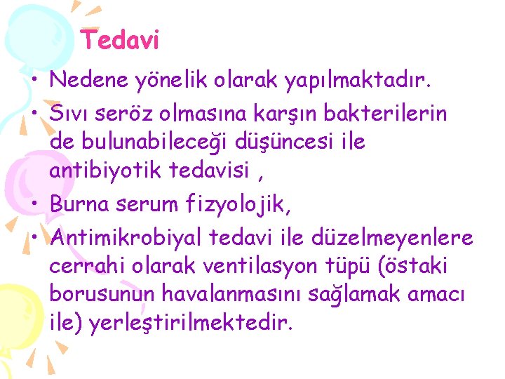 Tedavi • Nedene yönelik olarak yapılmaktadır. • Sıvı seröz olmasına karşın bakterilerin de bulunabileceği