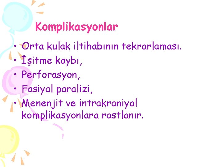 Komplikasyonlar • • • Orta kulak iltihabının tekrarlaması. İşitme kaybı, Perforasyon, Fasiyal paralizi, Menenjit