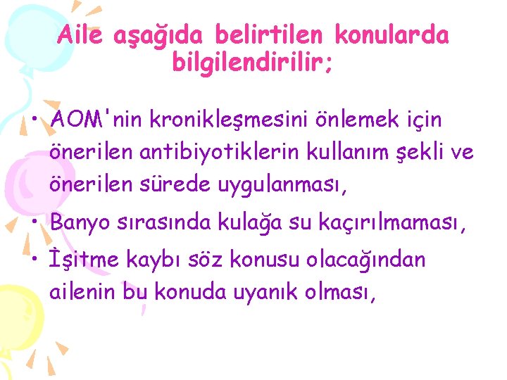 Aile aşağıda belirtilen konularda bilgilendirilir; • AOM'nin kronikleşmesini önlemek için önerilen antibiyotiklerin kullanım şekli