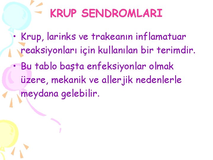 KRUP SENDROMLARI • Krup, larinks ve trakeanın inflamatuar reaksiyonları için kullanılan bir terimdir. •