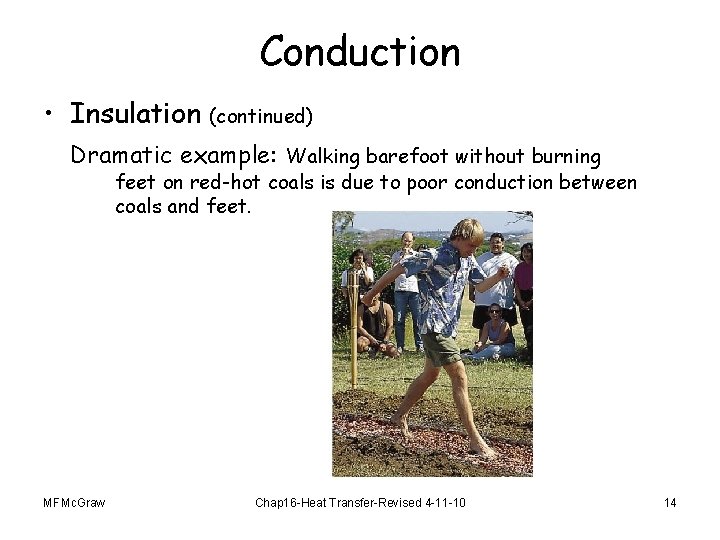 Conduction • Insulation (continued) Dramatic example: Walking barefoot without burning feet on red-hot coals