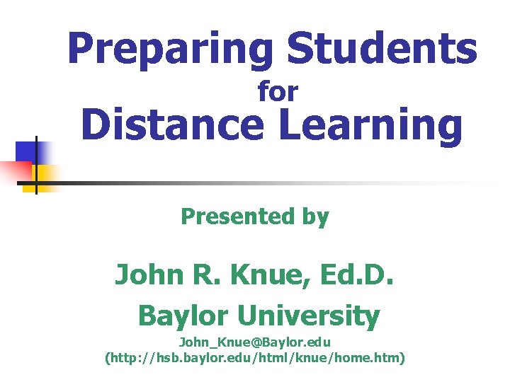 Preparing Students for Distance Learning Presented by John R. Knue, Ed. D. Baylor University
