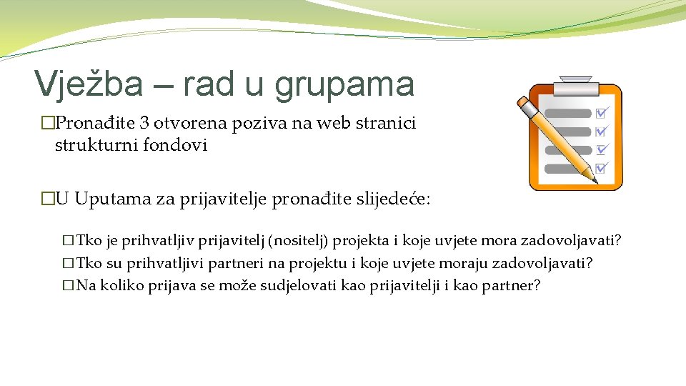 Vježba – rad u grupama �Pronađite 3 otvorena poziva na web stranici strukturni fondovi