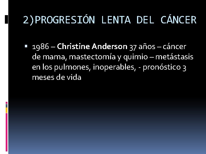 2)PROGRESIÓN LENTA DEL CÁNCER 1986 – Christine Anderson 37 años – cáncer de mama,