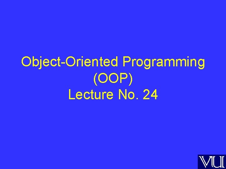 Object-Oriented Programming (OOP) Lecture No. 24 