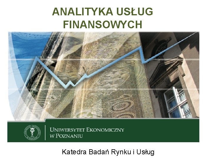 ANALITYKA USŁUG FINANSOWYCH Katedra Badań Rynku i Usług 