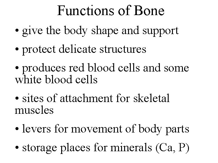 Functions of Bone • give the body shape and support • protect delicate structures Functions of Bone • give the body shape and support • protect delicate structures