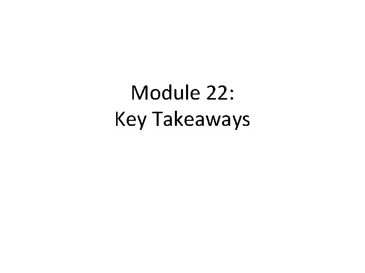Module 22: Key Takeaways 