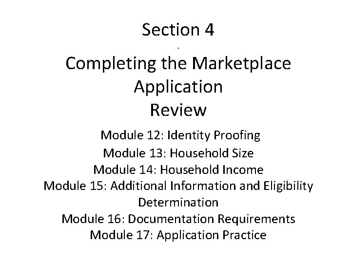 Section 4. Completing the Marketplace Application Review Module 12: Identity Proofing Module 13: Household