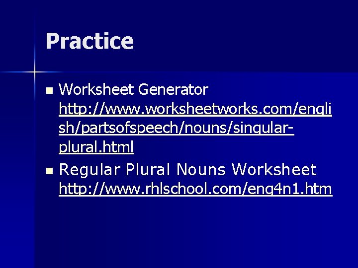 Practice Worksheet Generator http: //www. worksheetworks. com/engli sh/partsofspeech/nouns/singularplural. html n Regular Plural Nouns Worksheet