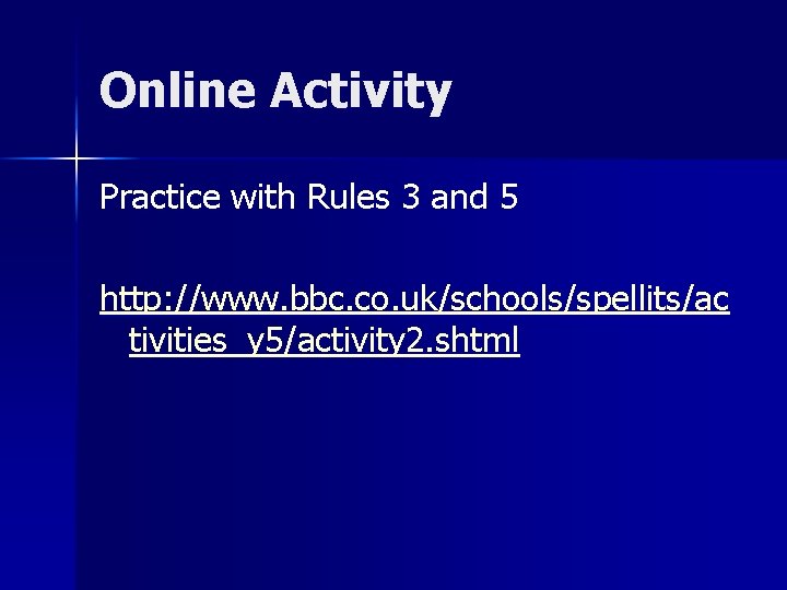 Online Activity Practice with Rules 3 and 5 http: //www. bbc. co. uk/schools/spellits/ac tivities_y