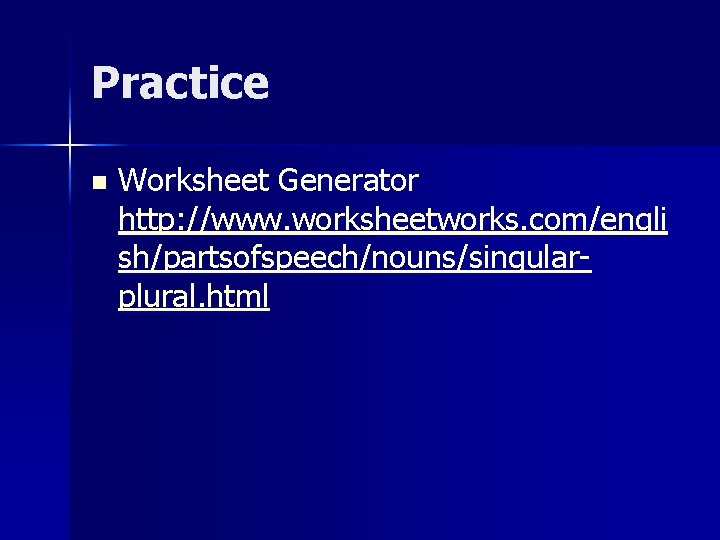 Practice n Worksheet Generator http: //www. worksheetworks. com/engli sh/partsofspeech/nouns/singularplural. html 