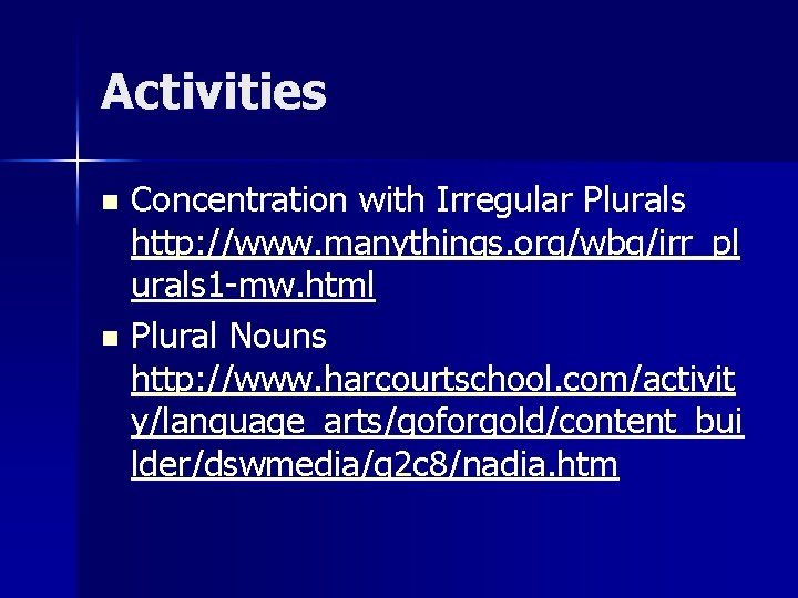 Activities Concentration with Irregular Plurals http: //www. manythings. org/wbg/irr_pl urals 1 -mw. html n