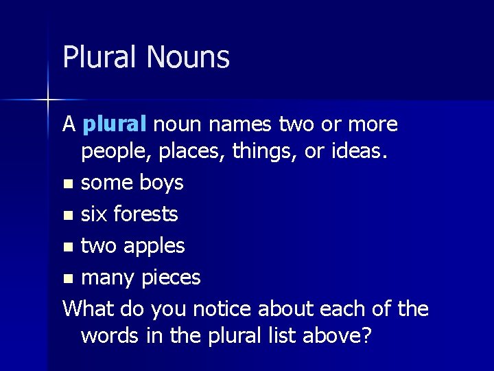 Plural Nouns A plural noun names two or more people, places, things, or ideas.