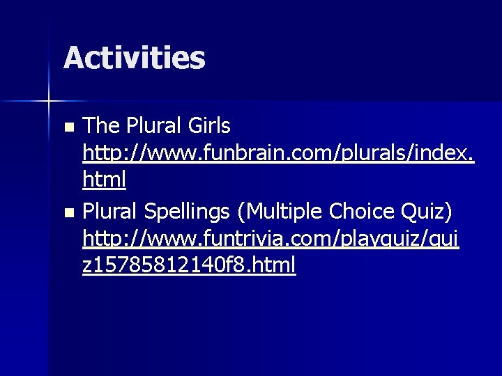 Activities The Plural Girls http: //www. funbrain. com/plurals/index. html n Plural Spellings (Multiple Choice
