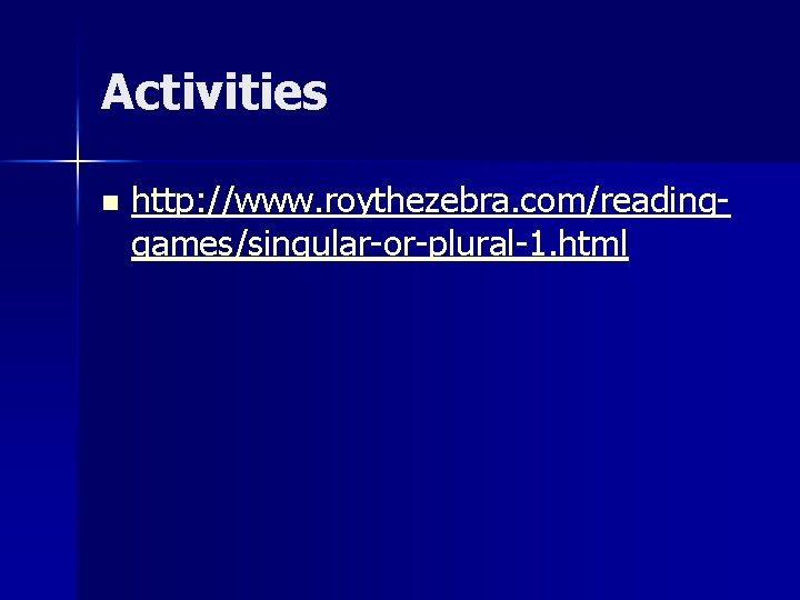 Activities n http: //www. roythezebra. com/readinggames/singular-or-plural-1. html 
