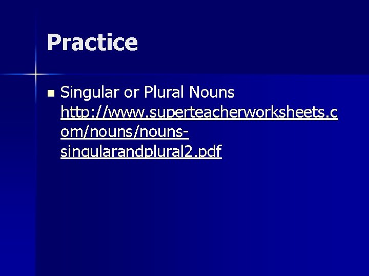 Practice n Singular or Plural Nouns http: //www. superteacherworksheets. c om/nounssingularandplural 2. pdf 