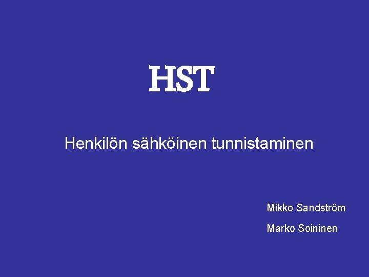HST Henkilön sähköinen tunnistaminen Mikko Sandström Marko Soininen 