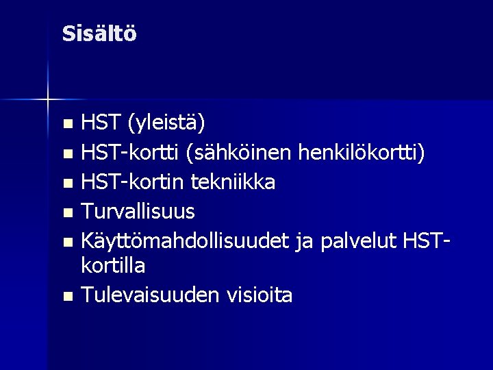 Sisältö HST (yleistä) HST-kortti (sähköinen henkilökortti) HST-kortin tekniikka Turvallisuus Käyttömahdollisuudet ja palvelut HSTkortilla Tulevaisuuden