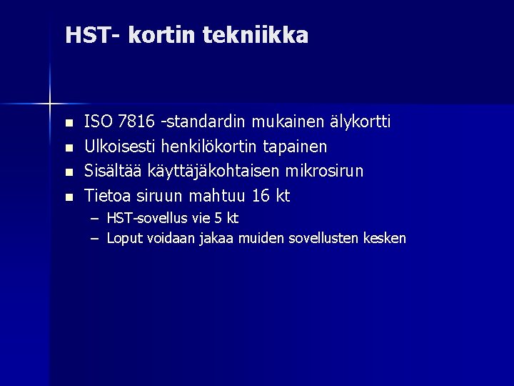 HST- kortin tekniikka ISO 7816 -standardin mukainen älykortti Ulkoisesti henkilökortin tapainen Sisältää käyttäjäkohtaisen mikrosirun