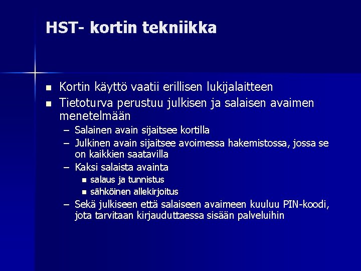 HST- kortin tekniikka Kortin käyttö vaatii erillisen lukijalaitteen Tietoturva perustuu julkisen ja salaisen avaimen